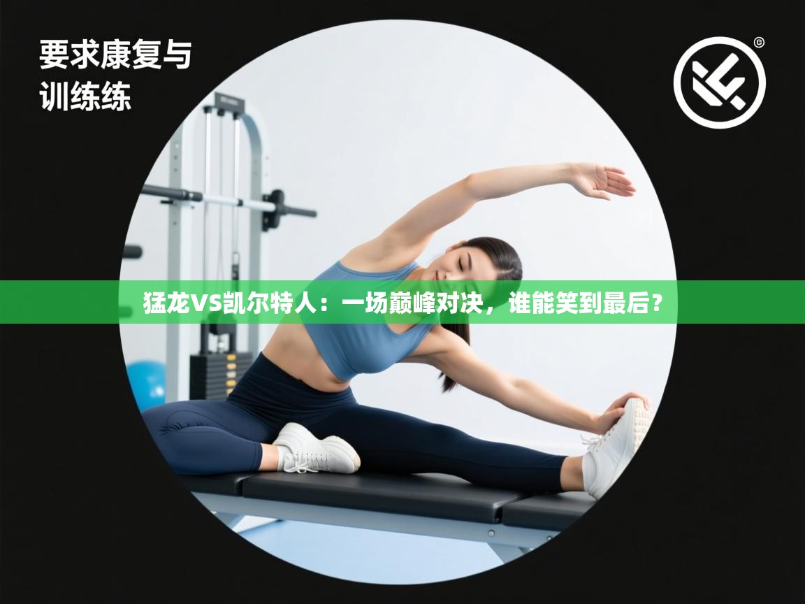 猛龙VS凯尔特人：一场巅峰对决，谁能笑到最后？  第1张